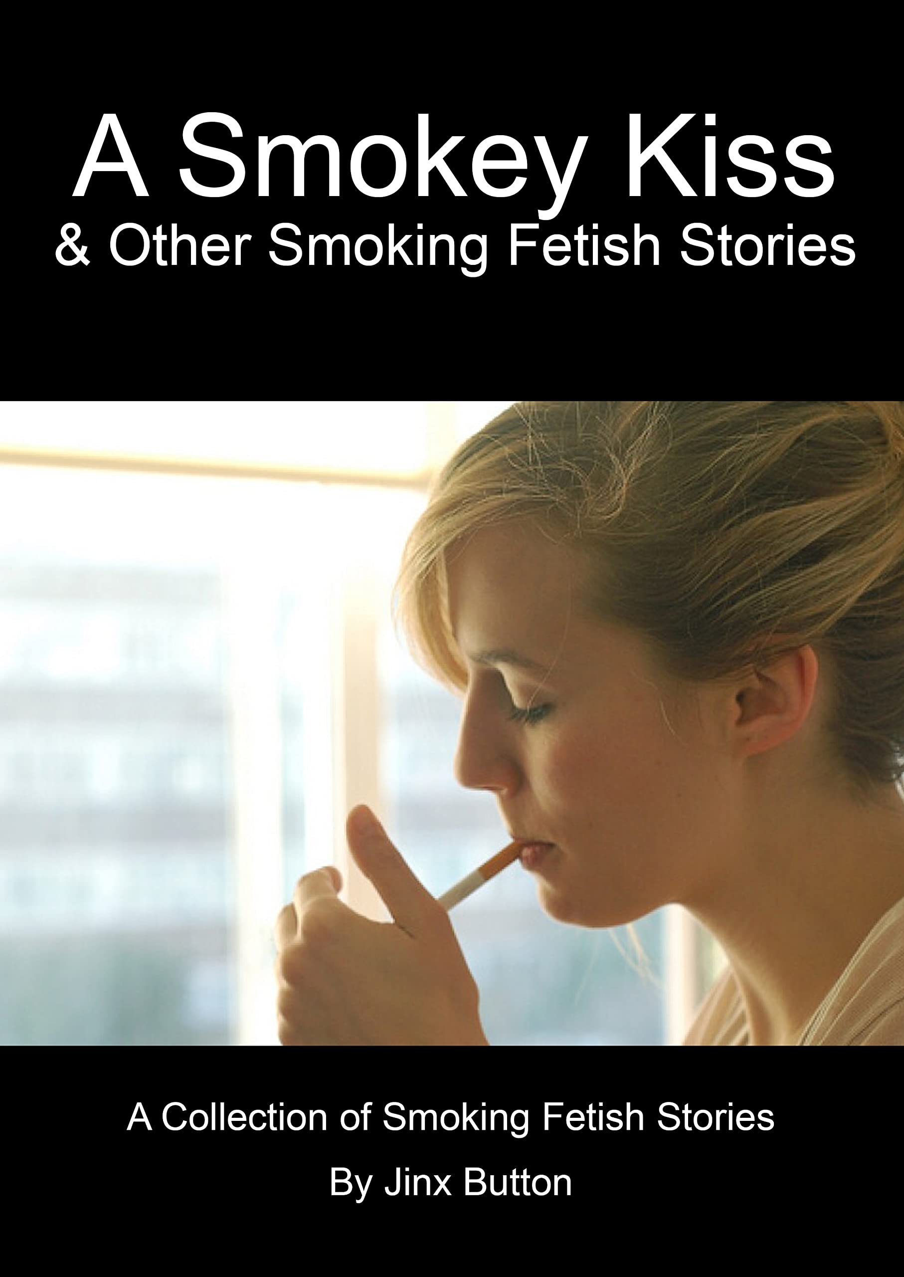 A Smokey Kiss & Other Smoking Fetish Stories: A collection of Smoking  Fetish stories by Jinx Button