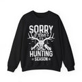Sorry I Can't It's Hunting Season Sweatshirt | Funny Hunter Humor Outdoor Wildlife Graphic Crewneck for Men & Women