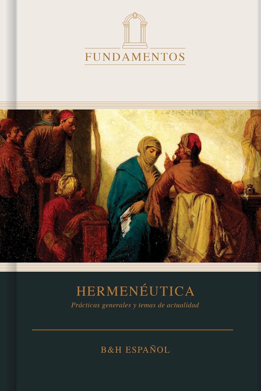 Hermenéutica: Prácticas generales y temas de actualidad/ B&H Español