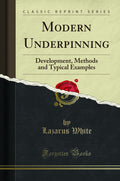 Modern Underpinning: Development, Methods and Typical Examples (Classic Reprint)
