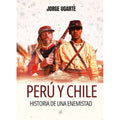 PERU Y CHILE, historia de una enemistad - Jorge Ugarte