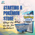 Starting a Pokémon Store – Step-by-Step Guide for Retailers