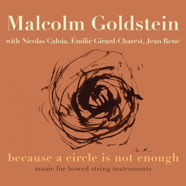 MALCOLM GOLDSTEIN Because a Circle is not Enough: Music for Bowed String Instruments